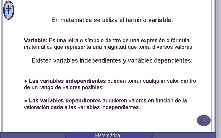 En matemática se utiliza el término variable. Variable: Es una letra o símbolo dentro