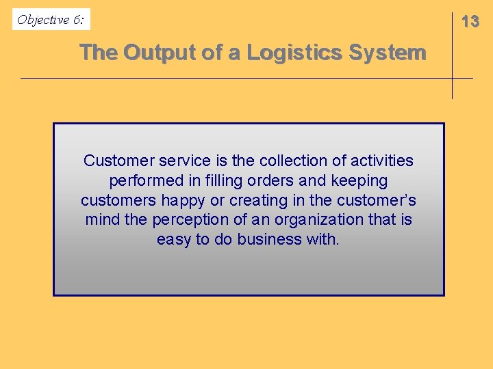 Objective 6: The Output of a Logistics System Customer service is the collection of