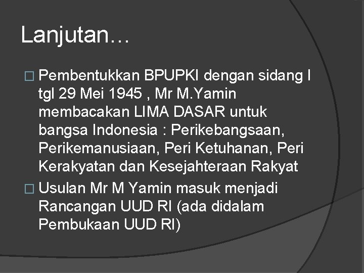 Lanjutan… � Pembentukkan BPUPKI dengan sidang I tgl 29 Mei 1945 , Mr M.