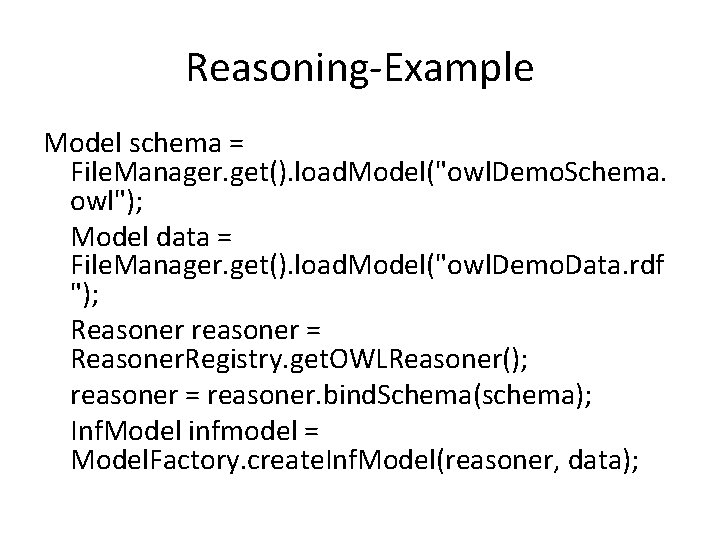 Reasoning-Example Model schema = File. Manager. get(). load. Model("owl. Demo. Schema. owl"); Model data