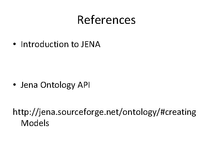 References • Introduction to JENA • Jena Ontology API http: //jena. sourceforge. net/ontology/#creating Models