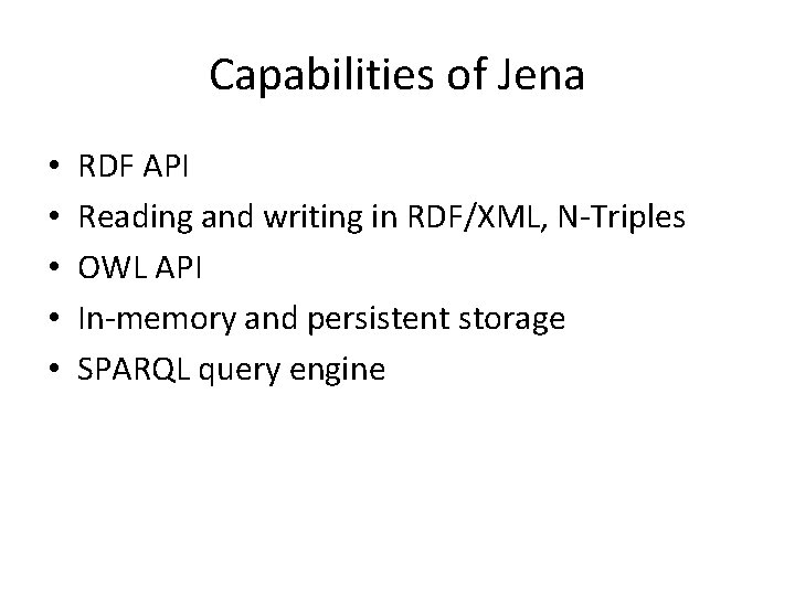 Capabilities of Jena • • • RDF API Reading and writing in RDF/XML, N-Triples