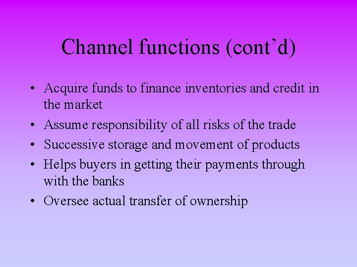 Channel functions (cont’d) • Acquire funds to finance inventories and credit in the market