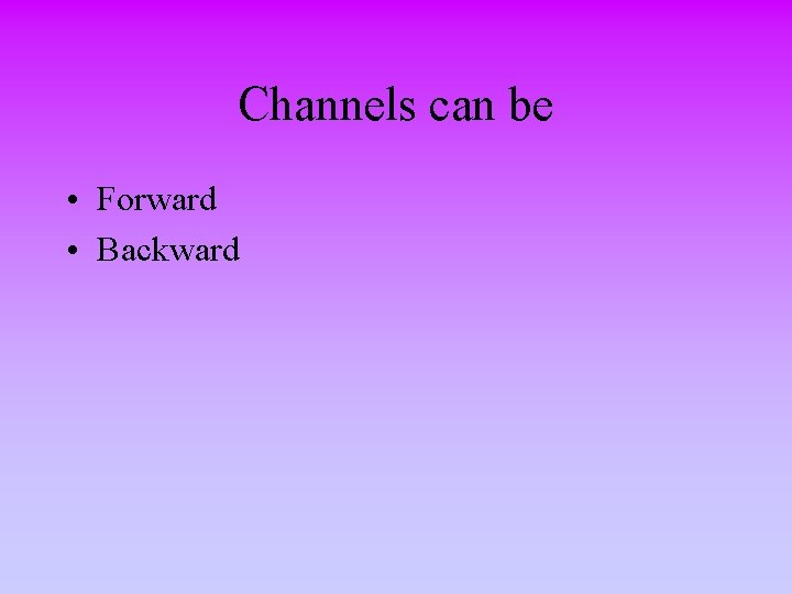 Channels can be • Forward • Backward 