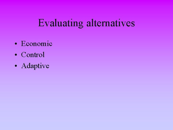 Evaluating alternatives • Economic • Control • Adaptive 