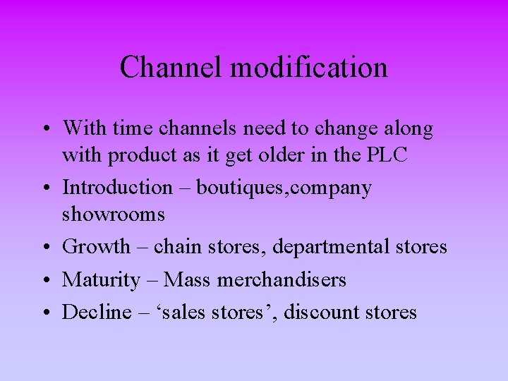 Channel modification • With time channels need to change along with product as it