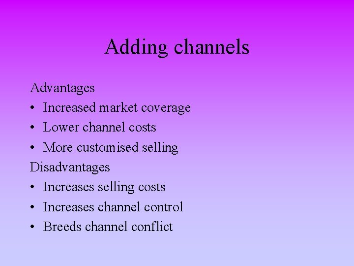 Adding channels Advantages • Increased market coverage • Lower channel costs • More customised
