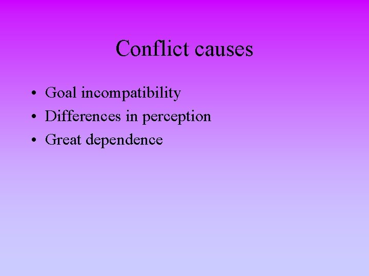 Conflict causes • Goal incompatibility • Differences in perception • Great dependence 