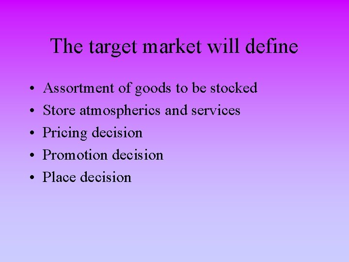 The target market will define • • • Assortment of goods to be stocked