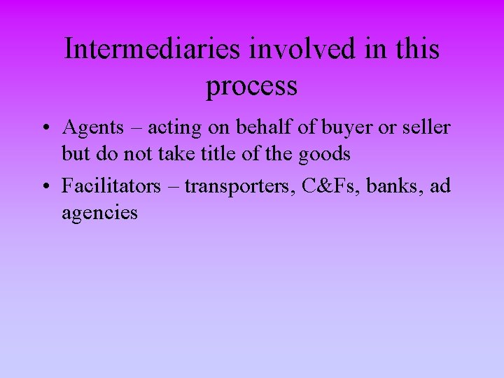 Intermediaries involved in this process • Agents – acting on behalf of buyer or