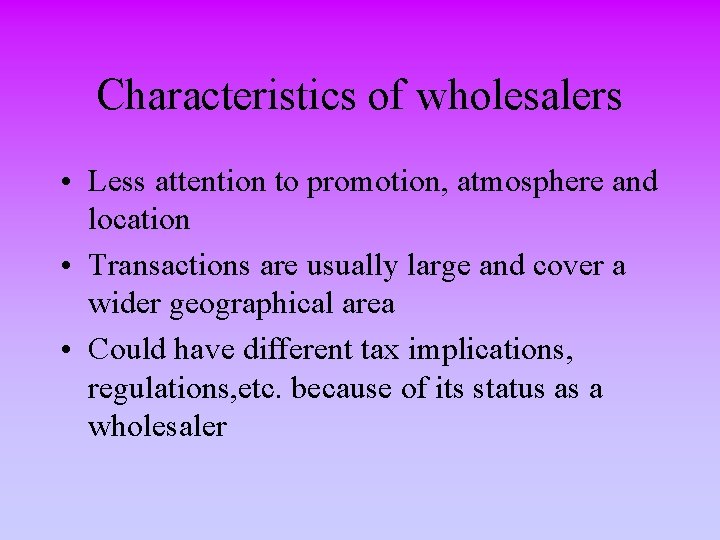 Characteristics of wholesalers • Less attention to promotion, atmosphere and location • Transactions are