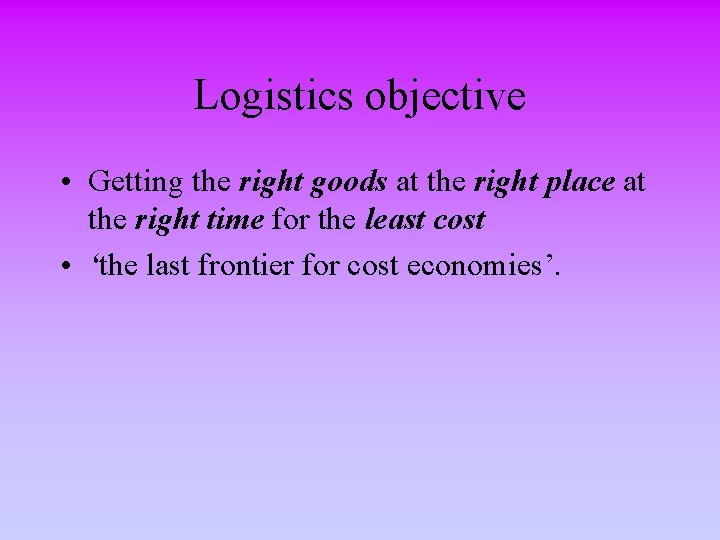 Logistics objective • Getting the right goods at the right place at the right