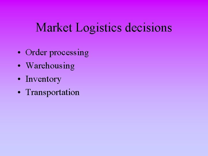 Market Logistics decisions • • Order processing Warehousing Inventory Transportation 