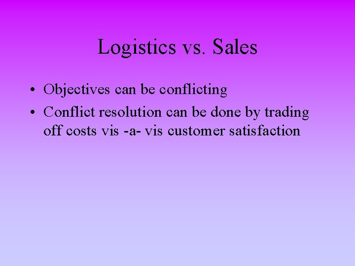 Logistics vs. Sales • Objectives can be conflicting • Conflict resolution can be done