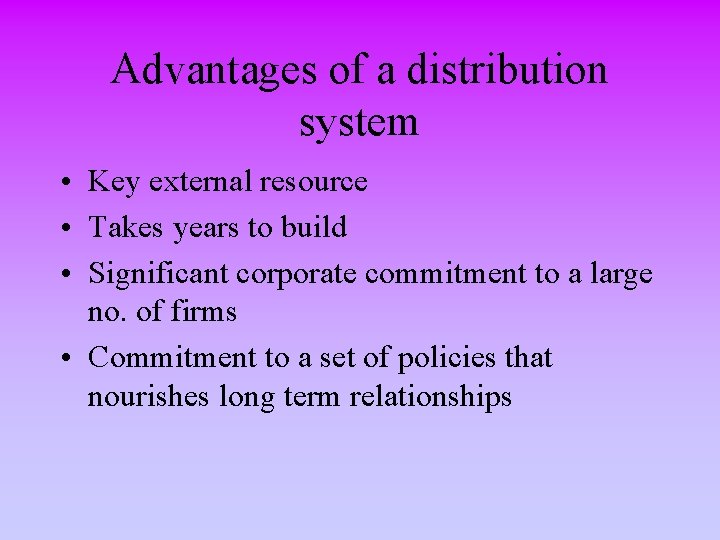 Advantages of a distribution system • Key external resource • Takes years to build