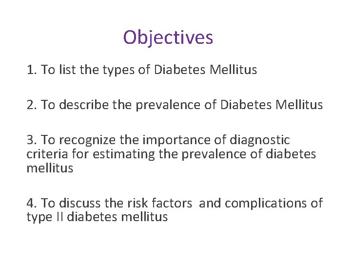 Objectives 1. To list the types of Diabetes Mellitus 2. To describe the prevalence
