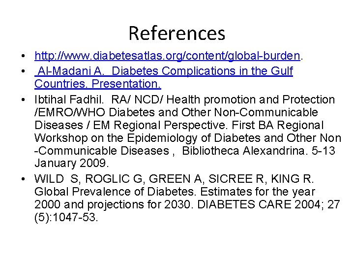 References • http: //www. diabetesatlas. org/content/global-burden. • Al-Madani A. Diabetes Complications in the Gulf