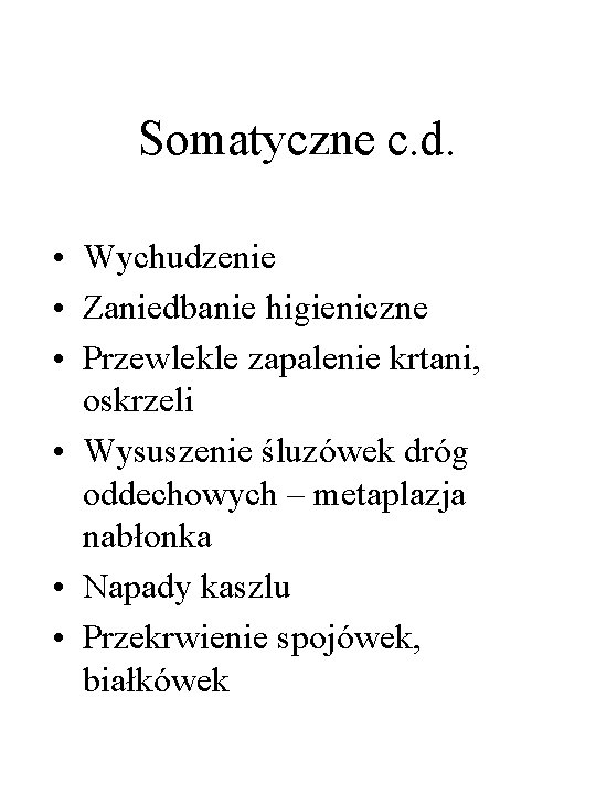 Somatyczne c. d. • Wychudzenie • Zaniedbanie higieniczne • Przewlekle zapalenie krtani, oskrzeli •