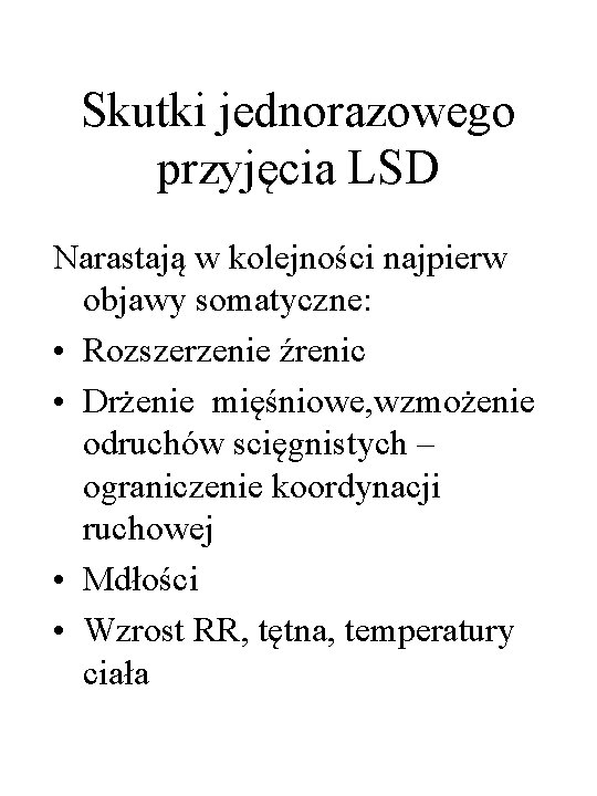 Skutki jednorazowego przyjęcia LSD Narastają w kolejności najpierw objawy somatyczne: • Rozszerzenie źrenic •