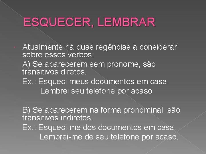 ESQUECER, LEMBRAR Atualmente há duas regências a considerar sobre esses verbos: A) Se aparecerem