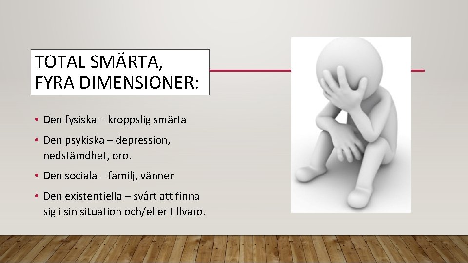 TOTAL SMÄRTA, FYRA DIMENSIONER: • Den fysiska – kroppslig smärta • Den psykiska –