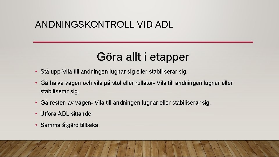 ANDNINGSKONTROLL VID ADL Göra allt i etapper • Stå upp-Vila till andningen lugnar sig