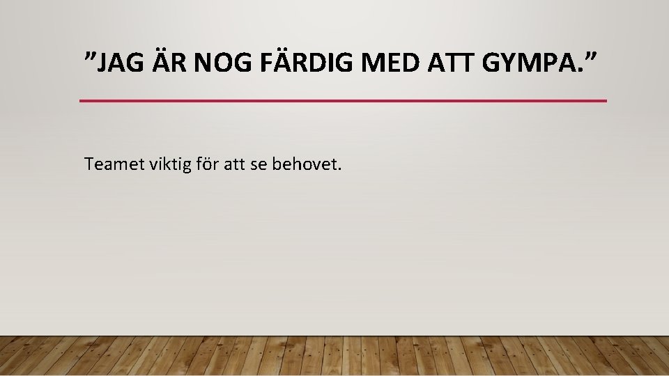 ”JAG ÄR NOG FÄRDIG MED ATT GYMPA. ” Teamet viktig för att se behovet.