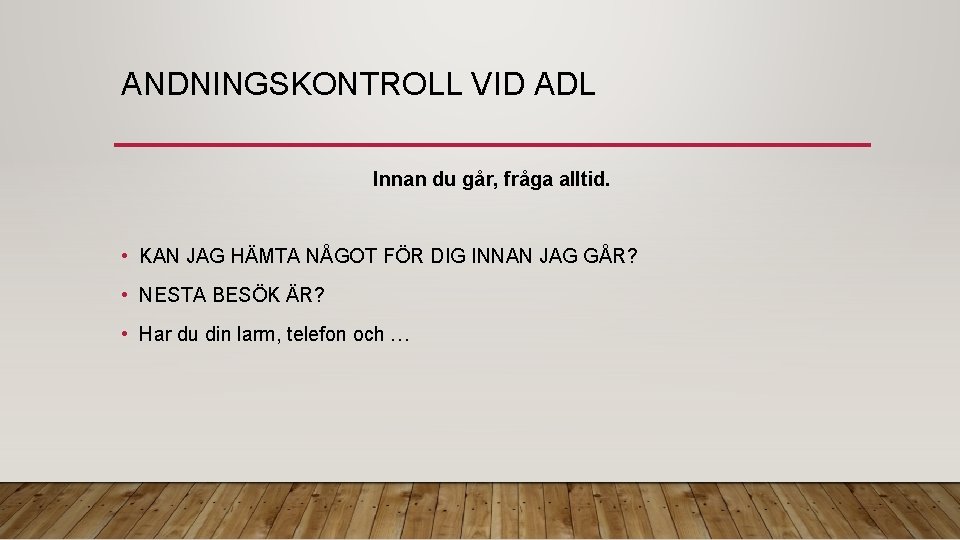 ANDNINGSKONTROLL VID ADL Innan du går, fråga alltid. • KAN JAG HÄMTA NÅGOT FÖR