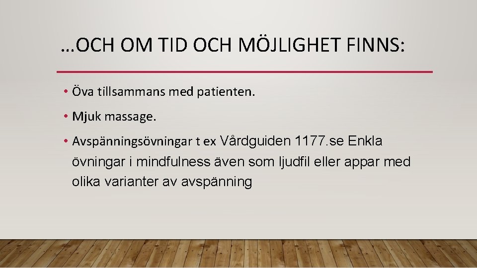 …OCH OM TID OCH MÖJLIGHET FINNS: • Öva tillsammans med patienten. • Mjuk massage.