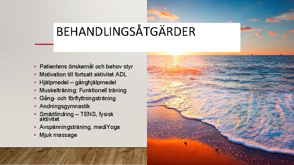 BEHANDLINGSÅTGÄRDER • • Patientens önskemål och behov styr Motivation till fortsatt aktivitet ADL Hjälpmedel