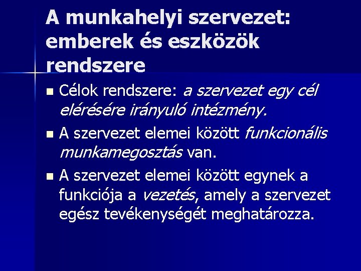 A munkahelyi szervezet: emberek és eszközök rendszere n Célok rendszere: a szervezet egy cél