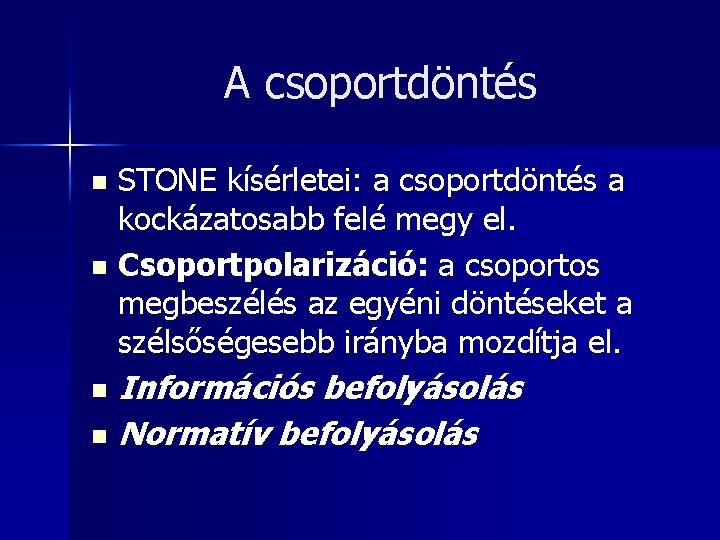 A csoportdöntés STONE kísérletei: a csoportdöntés a kockázatosabb felé megy el. n Csoportpolarizáció: a