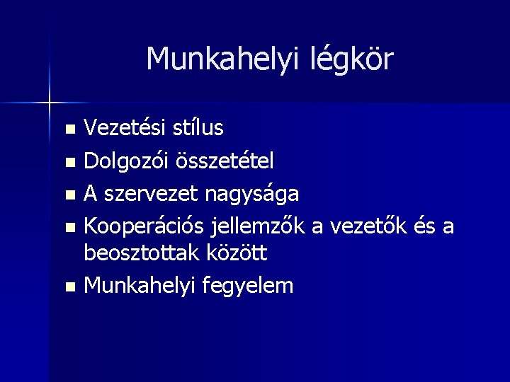 Munkahelyi légkör Vezetési stílus n Dolgozói összetétel n A szervezet nagysága n Kooperációs jellemzők