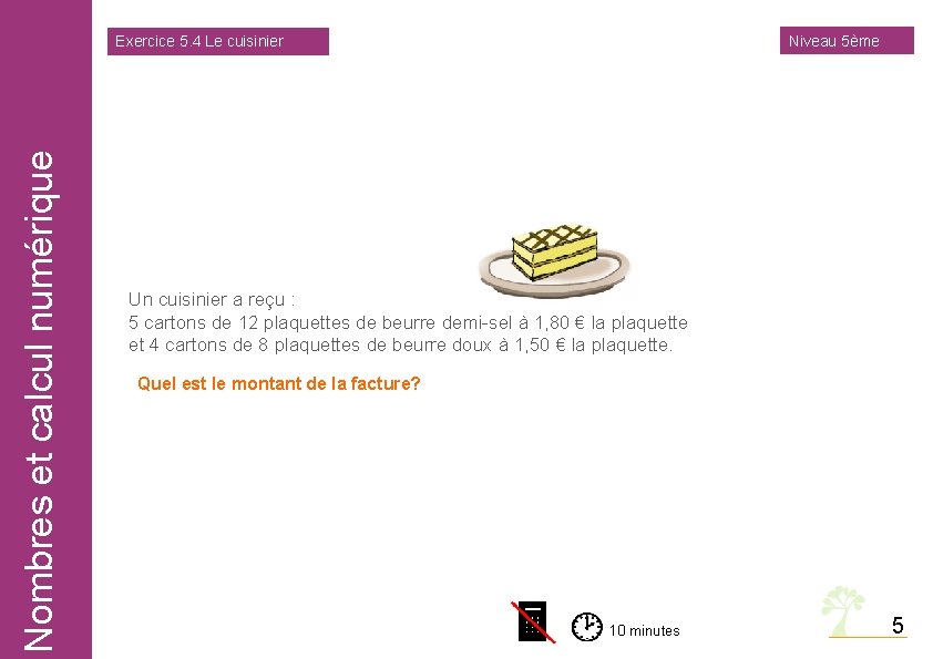 Niveau 5ème Nombres et calcul numérique Exercice 5. 4 Le cuisinier Un cuisinier a