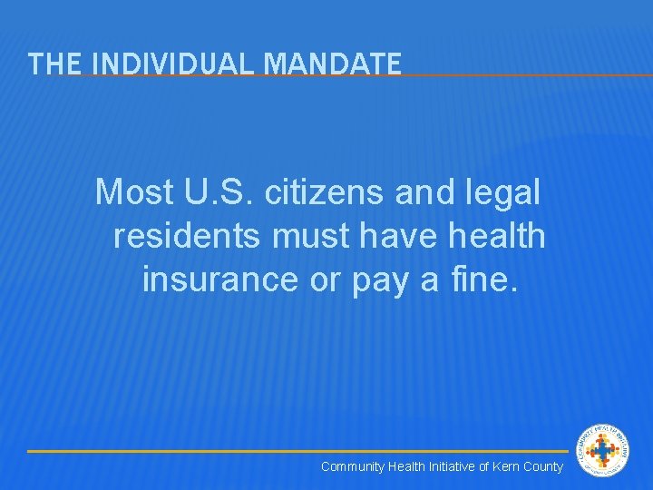 THE INDIVIDUAL MANDATE Most U. S. citizens and legal residents must have health insurance