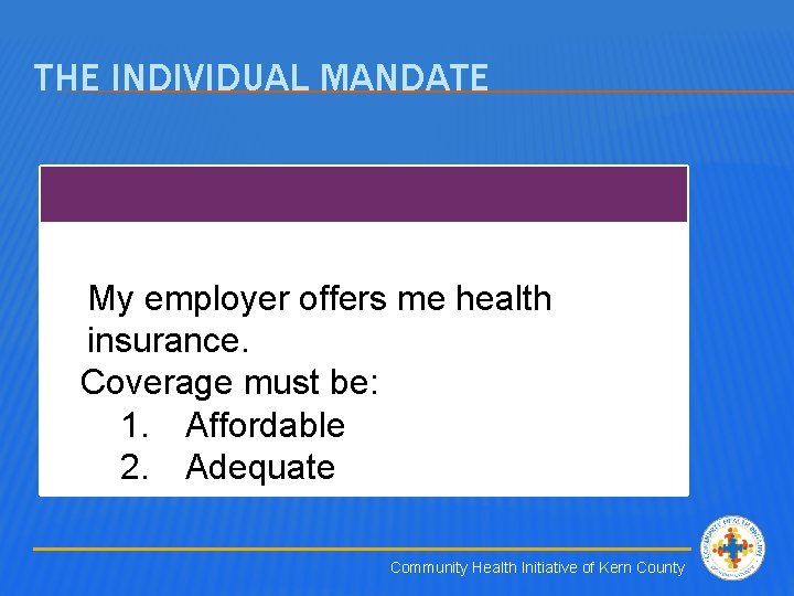 THE INDIVIDUAL MANDATE My employer offers me health insurance. Coverage must be: 1. Affordable