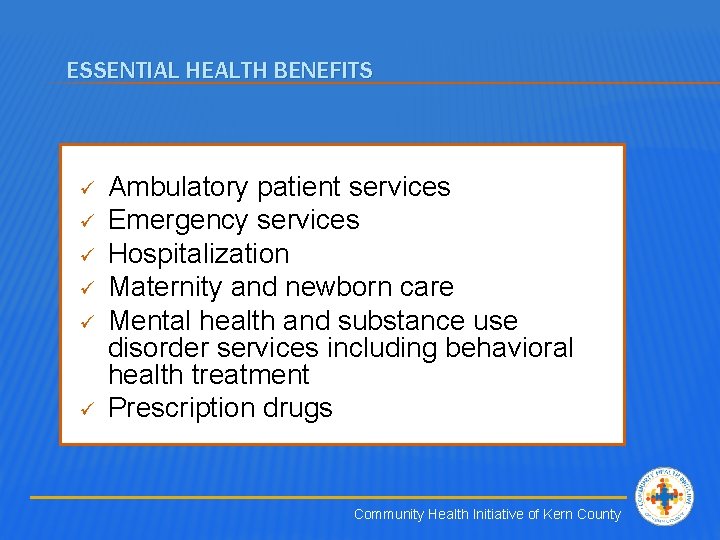 ESSENTIAL HEALTH BENEFITS ü ü ü Ambulatory patient services Emergency services Hospitalization Maternity and