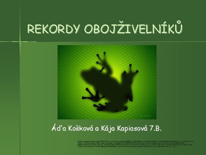 REKORDY OBOJŽIVELNÍKŮ Áďa Košková a Kája Kapiasová 7. B. http: //www. google. cz/imgres? imgurl=http: