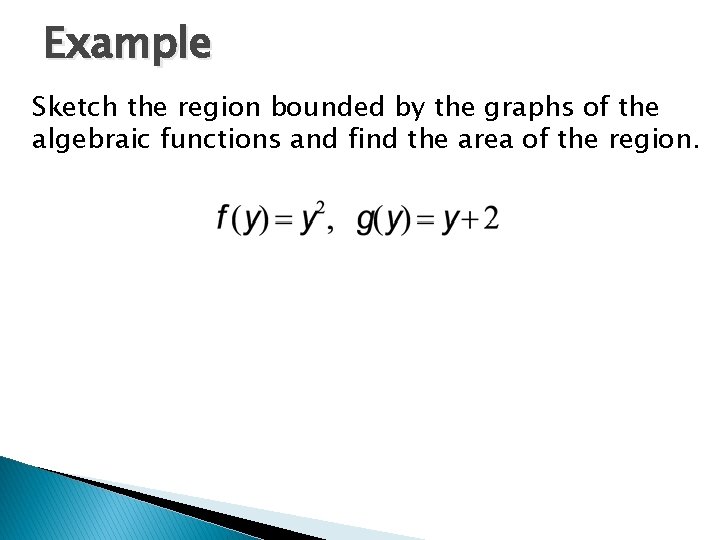 Example Sketch the region bounded by the graphs of the algebraic functions and find