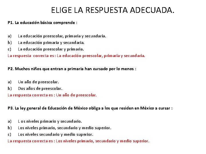 ELIGE LA RESPUESTA ADECUADA. P 1. La educación básica comprende : a) La educación