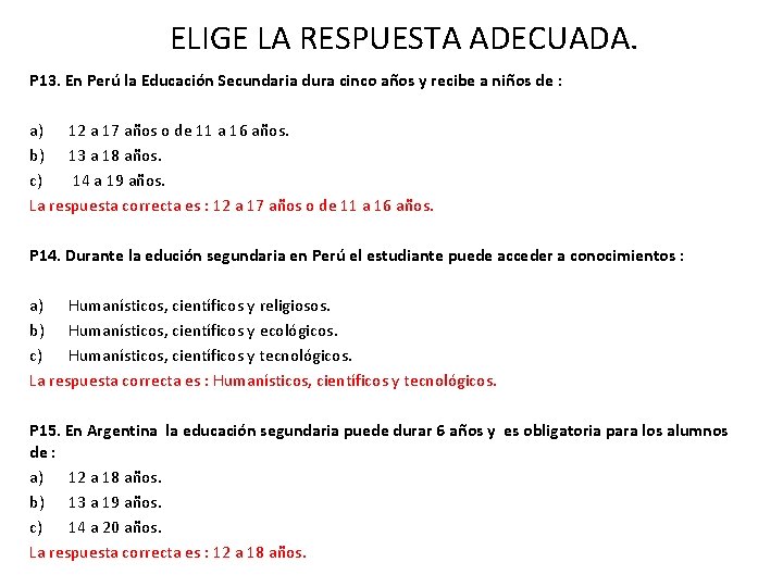 ELIGE LA RESPUESTA ADECUADA. P 13. En Perú la Educación Secundaria dura cinco años