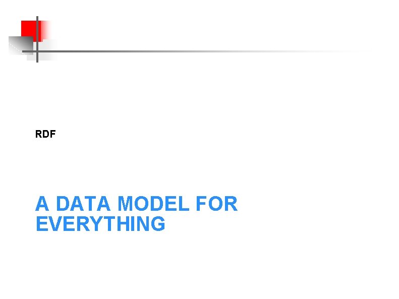 RDF A DATA MODEL FOR EVERYTHING 