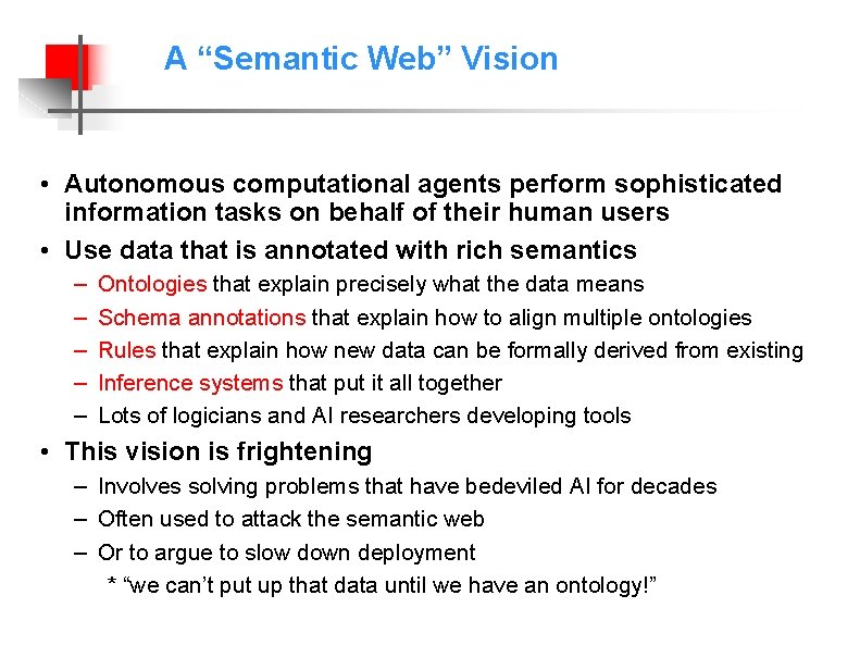 A “Semantic Web” Vision • Autonomous computational agents perform sophisticated information tasks on behalf