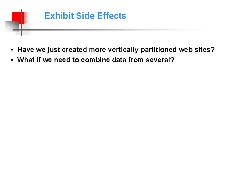 Exhibit Side Effects • Have we just created more vertically partitioned web sites? •