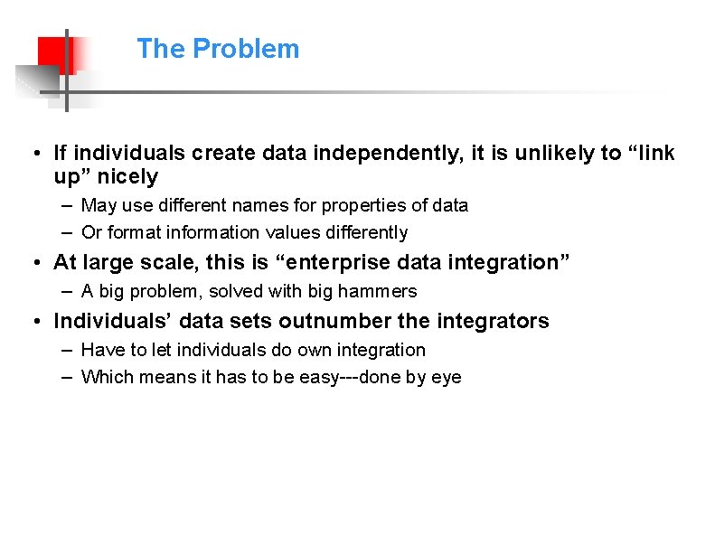 The Problem • If individuals create data independently, it is unlikely to “link up”