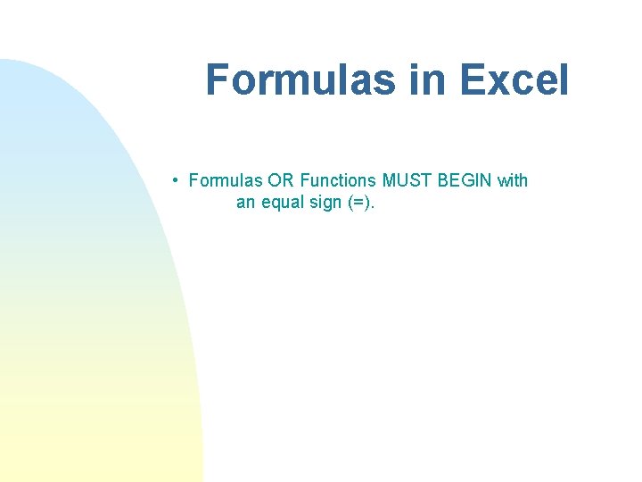 Formulas in Excel • Formulas OR Functions MUST BEGIN with an equal sign (=).