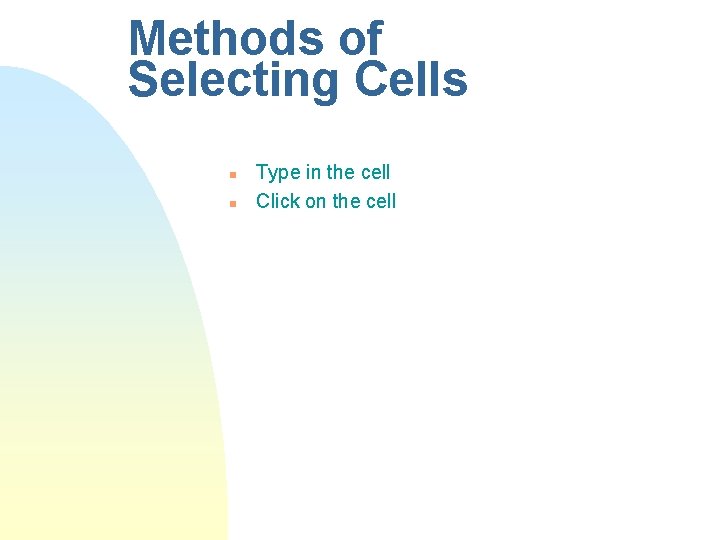 Methods of Selecting Cells n n Type in the cell Click on the cell