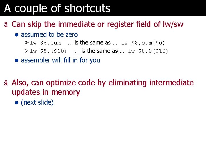 A couple of shortcuts ã Can skip the immediate or register field of lw/sw