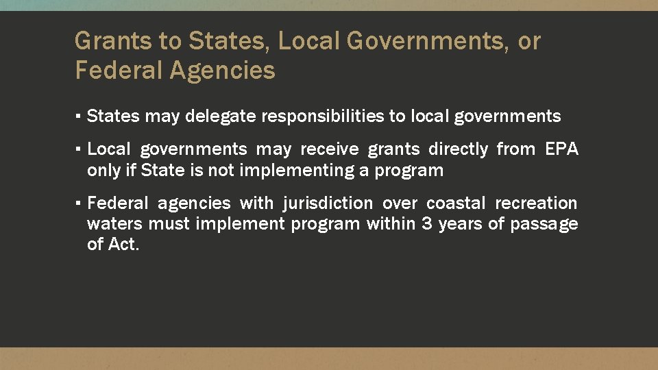 Grants to States, Local Governments, or Federal Agencies ▪ States may delegate responsibilities to