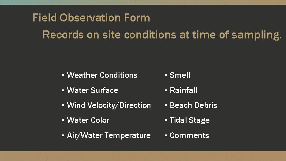 Field Observation Form Records on site conditions at time of sampling. ▪ Weather Conditions